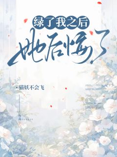 绿了我之后她后悔了