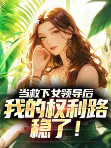 当救下女领导后，我的权利路稳了！