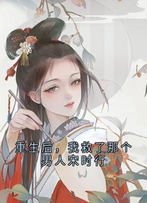 重生后，我救了那个男人宋时行