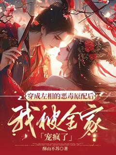穿成左相的恶毒前妻后，我被全家宠疯了