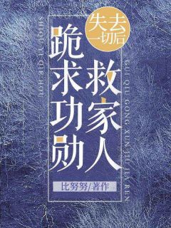 失去一切后，跪求功勋救家人