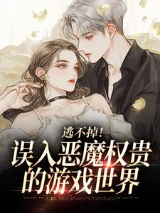 【逃不掉！误入恶魔权贵的游戏世界】小说在线阅读-逃不掉！误入恶魔权贵的游戏世界免费版目录阅读全文