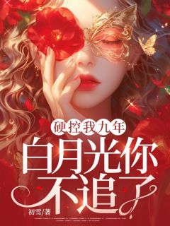《硬控我九年，白月光你不追了？》周蕴谢屿全章节在线阅读