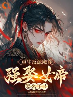 《重生反派魔尊，强娶女帝怎么了》顾玄姜璃小说全章节最新阅读