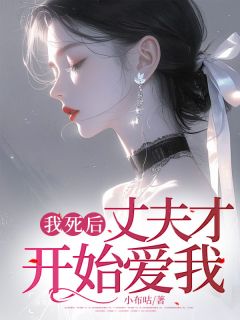 好书推荐《我死后，丈夫才开始爱我》姜雨萱林子轩全文在线阅读