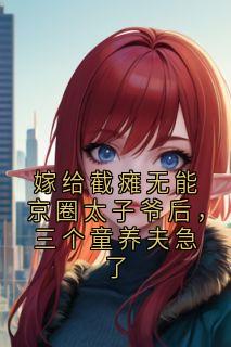 嫁给截瘫无能京圈太子爷后，三个童养夫急了