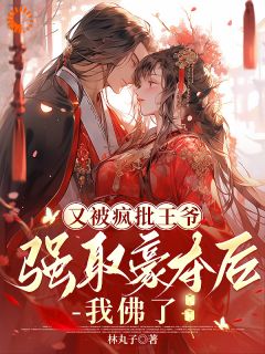 又被疯批王爷强取豪夺后，我佛了