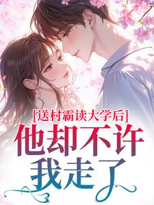 送村霸读大学后，他却不许我走了