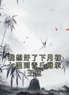 我想好了下月初七回到青丘继承王位