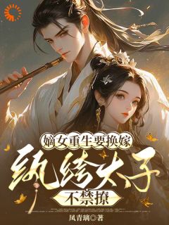 嫡女重生要换嫁，纨绔太子不禁撩