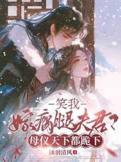 笑我嫁瘸腿夫君？母仪天下都跪下