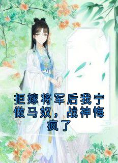 拒嫁将军后我宁做马奴，战神悔疯了