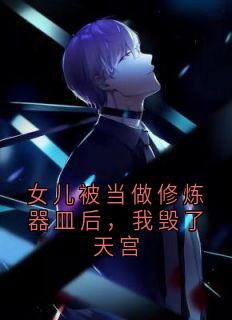 《女儿被当做修炼器皿后，我毁了天宫》月玲珑琉璃-小说txt全文阅读